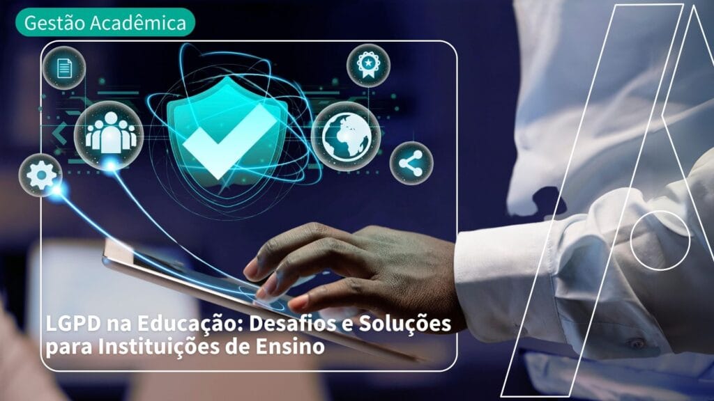LGPD na Educação: Desafios e Soluções para Instituições de Ensino